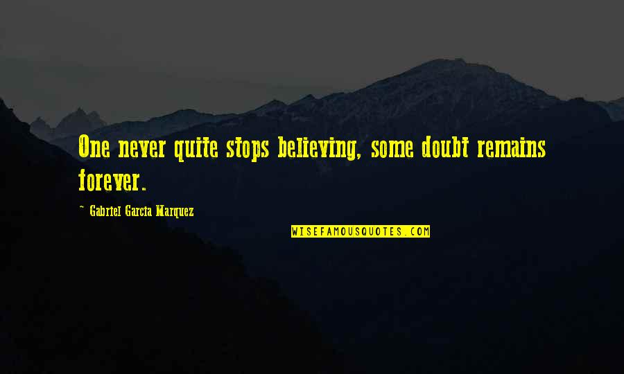 Doubt Inspirational Quotes By Gabriel Garcia Marquez: One never quite stops believing, some doubt remains Doubt Inspirational Quotes By Gabriel Garcia Marquez: One never quite stops believing, some doubt remains