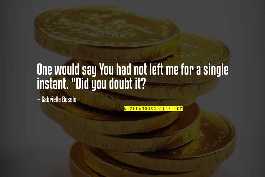 Doubt Inspirational Quotes By Gabrielle Bossis: One would say You had not left me Doubt Inspirational Quotes By Gabrielle Bossis: One would say You had not left me