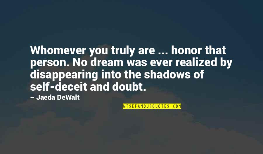 Doubt Inspirational Quotes By Jaeda DeWalt: Whomever you truly are ... honor that person. Doubt Inspirational Quotes By Jaeda DeWalt: Whomever you truly are ... honor that person.
