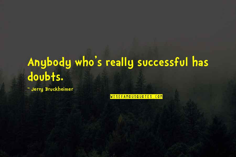 Doubt Inspirational Quotes By Jerry Bruckheimer: Anybody who's really successful has doubts. Doubt Inspirational Quotes By Jerry Bruckheimer: Anybody who's really successful has doubts.