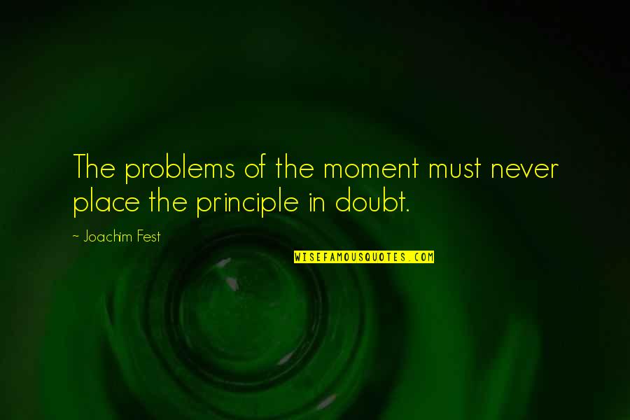 Doubt Inspirational Quotes By Joachim Fest: The problems of the moment must never place