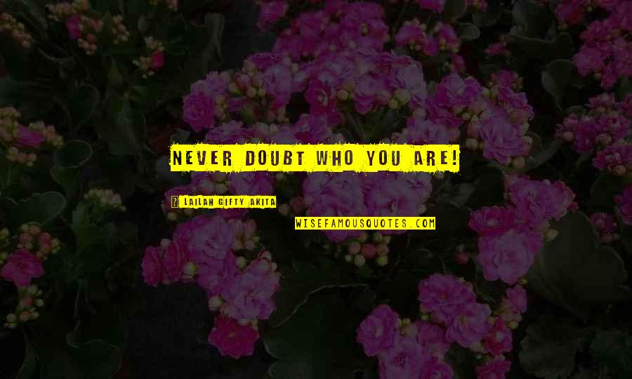 Doubt Inspirational Quotes By Lailah Gifty Akita: Never doubt who you are! Doubt Inspirational Quotes By Lailah Gifty Akita: Never doubt who you are!