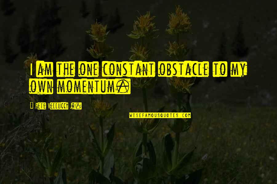Doubt Inspirational Quotes By Pete Vellucci Jr.: I am the one constant obstacle to my Doubt Inspirational Quotes By Pete Vellucci Jr.: I am the one constant obstacle to my