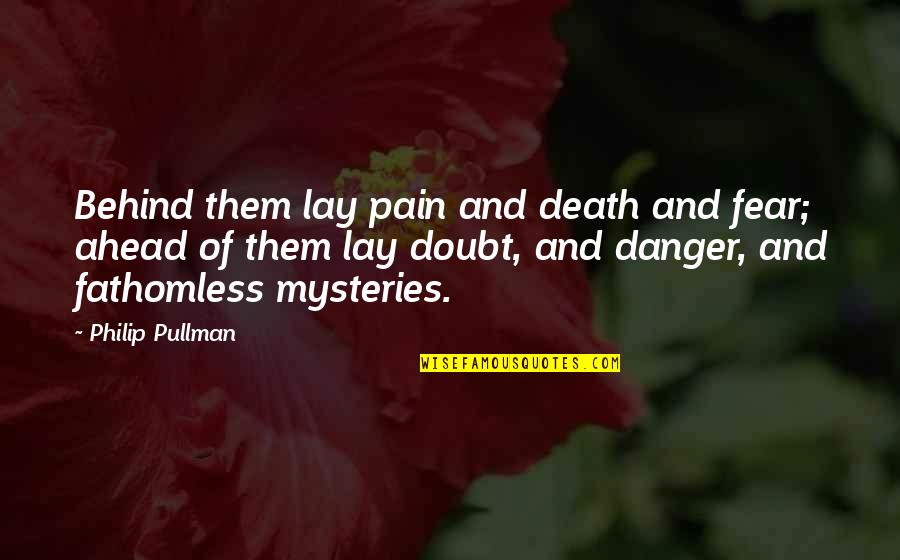 Doubt Inspirational Quotes By Philip Pullman: Behind them lay pain and death and fear; Doubt Inspirational Quotes By Philip Pullman: Behind them lay pain and death and fear;