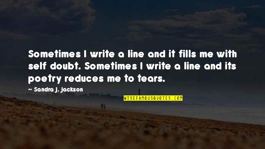 Doubt Inspirational Quotes By Sandra J. Jackson: Sometimes I write a line and it fills Doubt Inspirational Quotes By Sandra J. Jackson: Sometimes I write a line and it fills