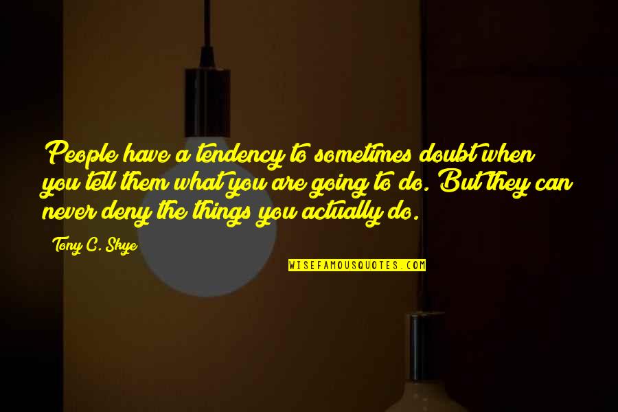 Doubt Inspirational Quotes By Tony C. Skye: People have a tendency to sometimes doubt when Doubt Inspirational Quotes By Tony C. Skye: People have a tendency to sometimes doubt when