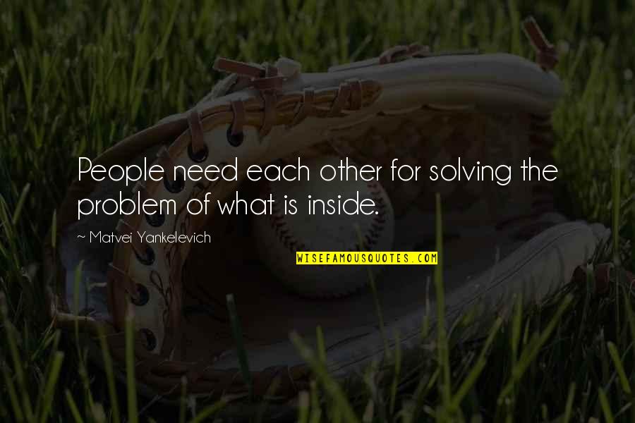 Doubt Kills More Dreams Than Failure Ever Will Quotes By Matvei Yankelevich: People need each other for solving the problem Doubt Kills More Dreams Than Failure Ever Will Quotes By Matvei Yankelevich: People need each other for solving the problem