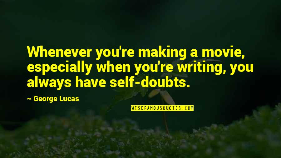Doubt Movie Quotes By George Lucas: Whenever you're making a movie, especially when you're