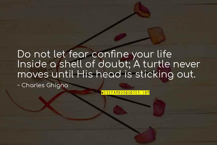 Doubt Not Fear Not Quotes By Charles Ghigna: Do not let fear confine your life Inside Doubt Not Fear Not Quotes By Charles Ghigna: Do not let fear confine your life Inside
