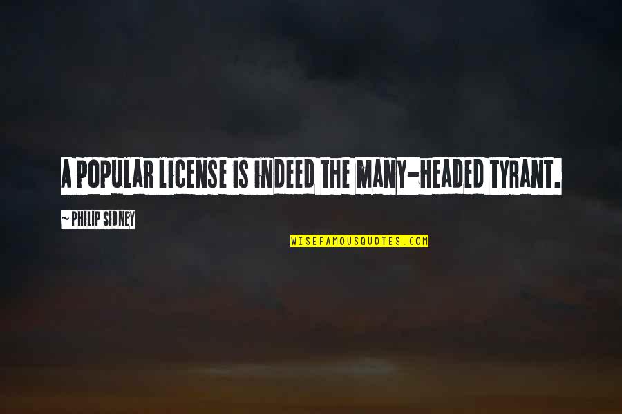 Doubt Shanley Quotes By Philip Sidney: A popular license is indeed the many-headed tyrant. Doubt Shanley Quotes By Philip Sidney: A popular license is indeed the many-headed tyrant.