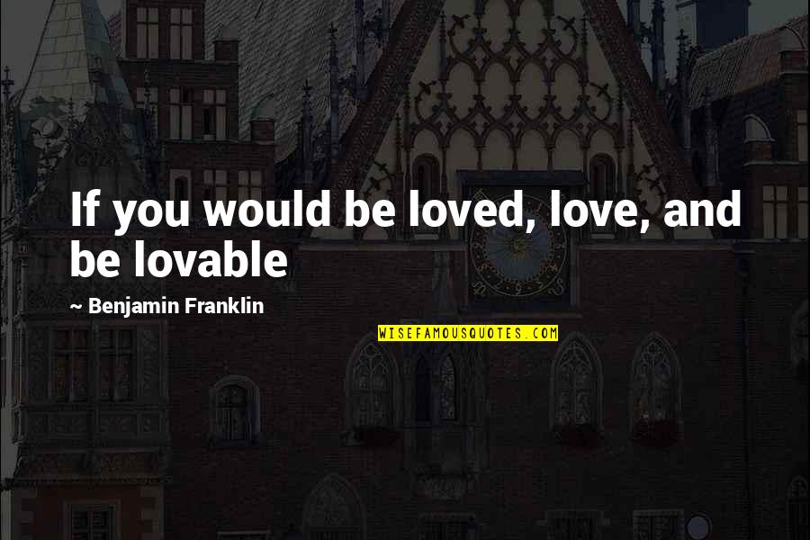 Doubt The Movie Quotes By Benjamin Franklin: If you would be loved, love, and be
