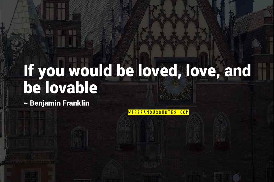 Doubt The Movie Quotes By Benjamin Franklin: If you would be loved, love, and be Doubt The Movie Quotes By Benjamin Franklin: If you would be loved, love, and be