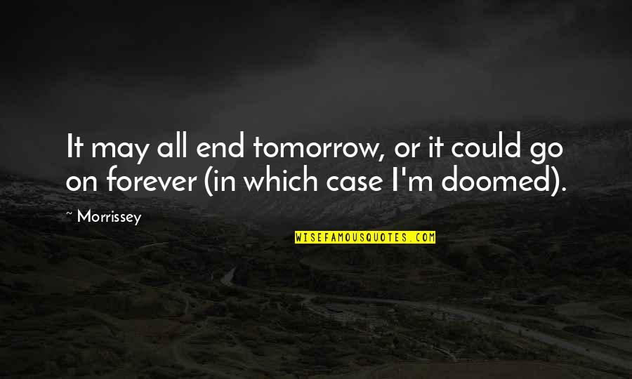 Doubt The Movie Quotes By Morrissey: It may all end tomorrow, or it could