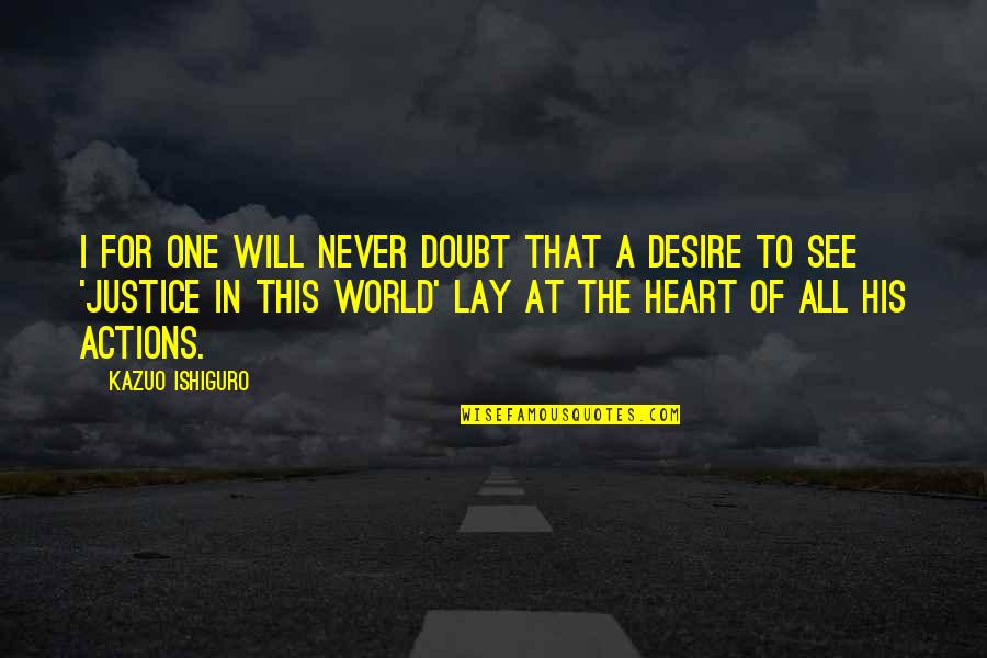 Doubt This Quotes By Kazuo Ishiguro: I for one will never doubt that a Doubt This Quotes By Kazuo Ishiguro: I for one will never doubt that a