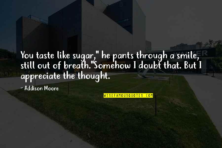 Doubt Truth Quotes By Addison Moore: You taste like sugar," he pants through a Doubt Truth Quotes By Addison Moore: You taste like sugar," he pants through a