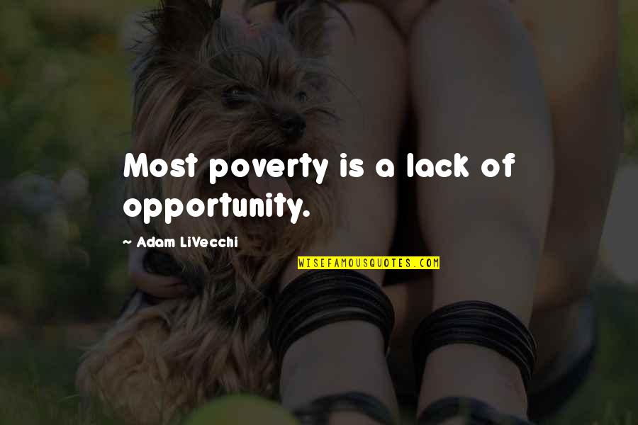 Doubt Yourself Motivational Quotes By Adam LiVecchi: Most poverty is a lack of opportunity. Doubt Yourself Motivational Quotes By Adam LiVecchi: Most poverty is a lack of opportunity.