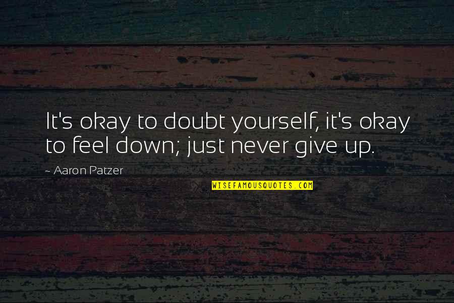 Doubt Yourself Quotes By Aaron Patzer: It's okay to doubt yourself, it's okay to