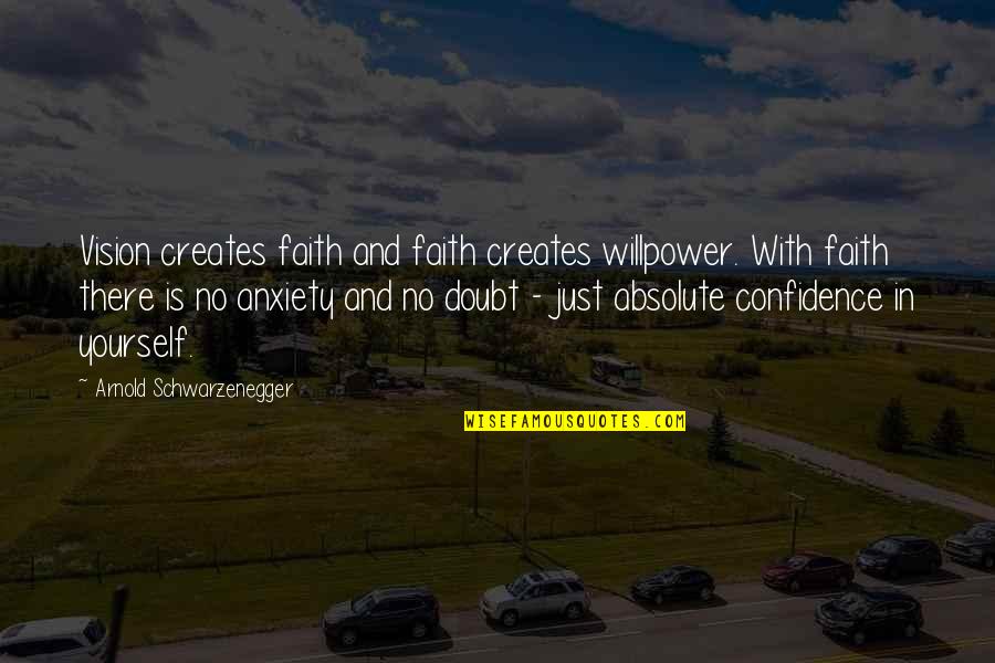 Doubt Yourself Quotes By Arnold Schwarzenegger: Vision creates faith and faith creates willpower. With
