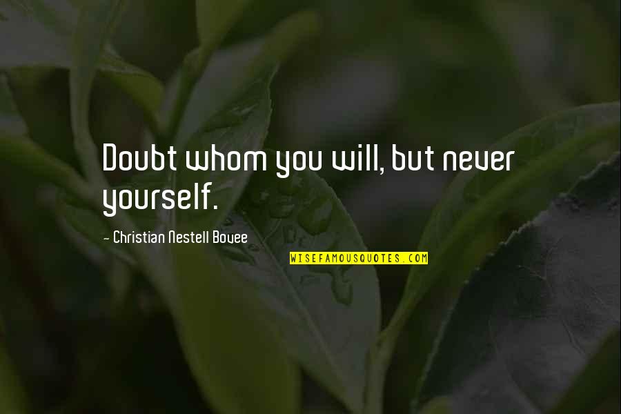 Doubt Yourself Quotes By Christian Nestell Bovee: Doubt whom you will, but never yourself.