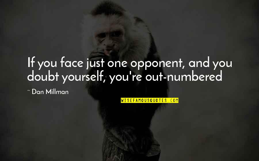 Doubt Yourself Quotes By Dan Millman: If you face just one opponent, and you