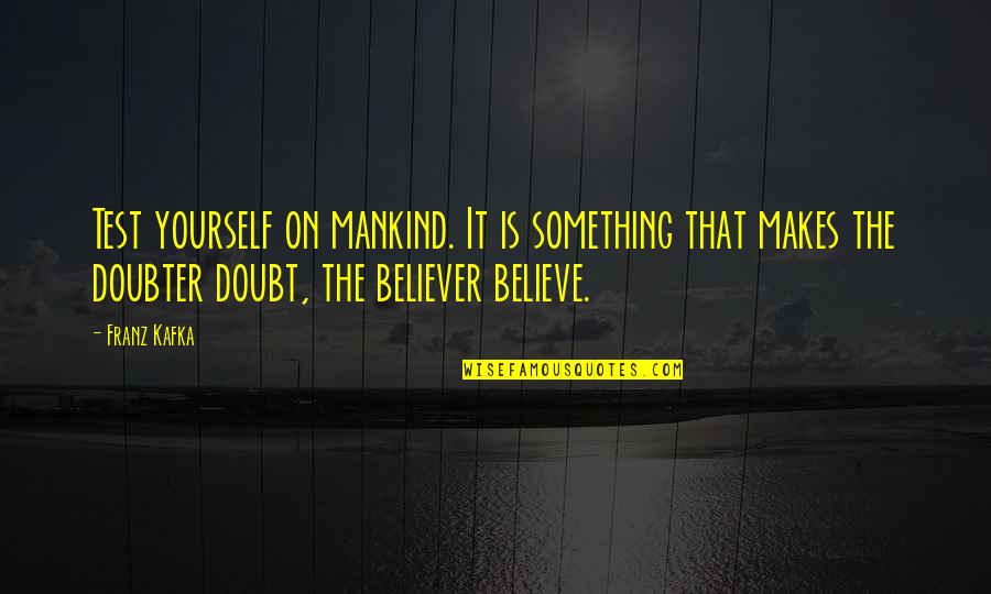 Doubt Yourself Quotes By Franz Kafka: Test yourself on mankind. It is something that