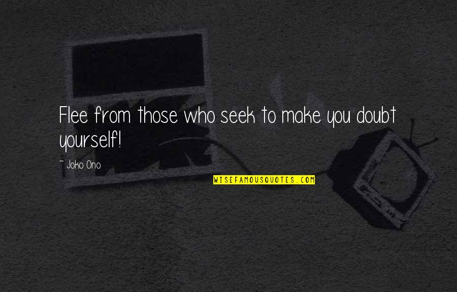 Doubt Yourself Quotes By Joko Ono: Flee from those who seek to make you