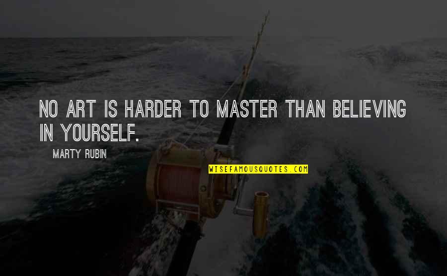 Doubt Yourself Quotes By Marty Rubin: No art is harder to master than believing