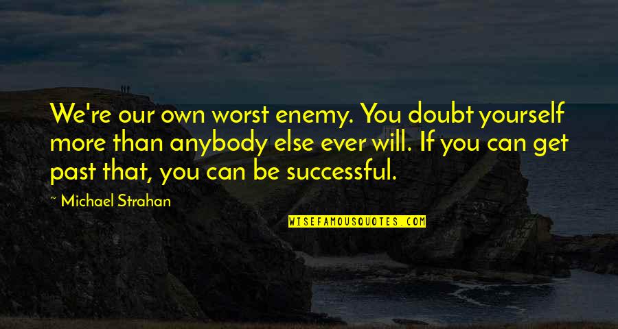 Doubt Yourself Quotes By Michael Strahan: We're our own worst enemy. You doubt yourself