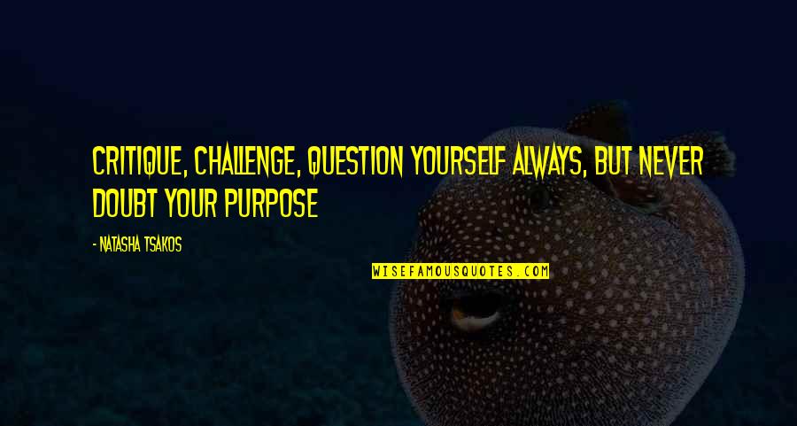 Doubt Yourself Quotes By Natasha Tsakos: Critique, Challenge, Question yourself always, but never doubt