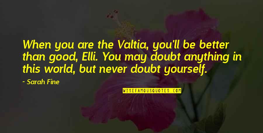 Doubt Yourself Quotes By Sarah Fine: When you are the Valtia, you'll be better