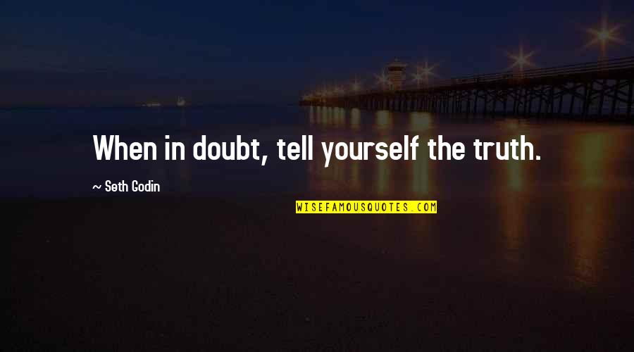 Doubt Yourself Quotes By Seth Godin: When in doubt, tell yourself the truth.