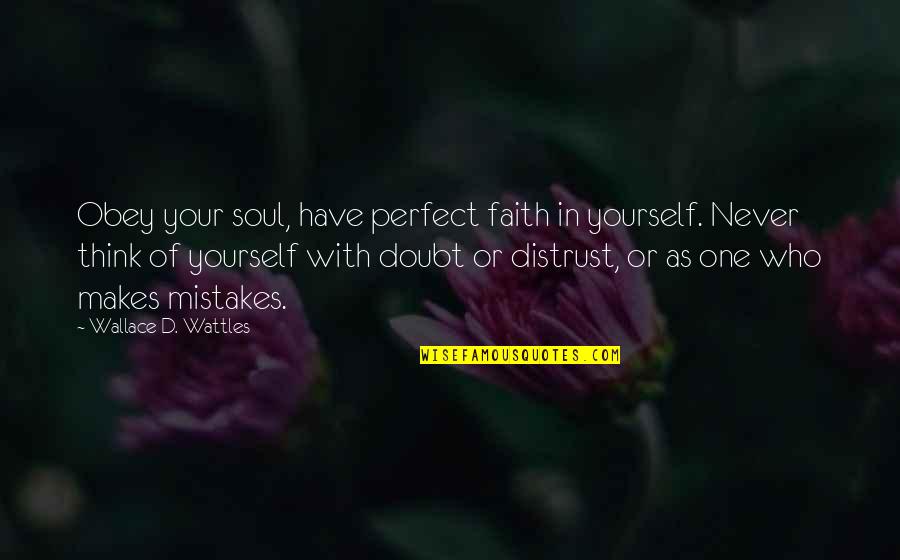 Doubt Yourself Quotes By Wallace D. Wattles: Obey your soul, have perfect faith in yourself.