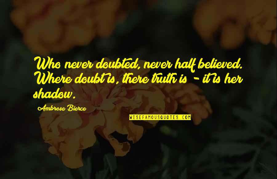 Doubted Quotes By Ambrose Bierce: Who never doubted, never half believed. Where doubt