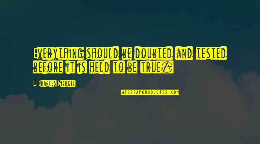 Doubted Quotes By Charles Nicholl: Everything should be doubted and tested before it