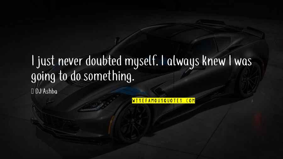Doubted Quotes By DJ Ashba: I just never doubted myself. I always knew