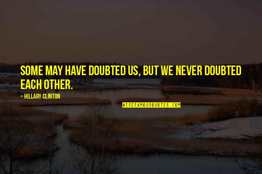 Doubted Quotes By Hillary Clinton: Some may have doubted us, but we never