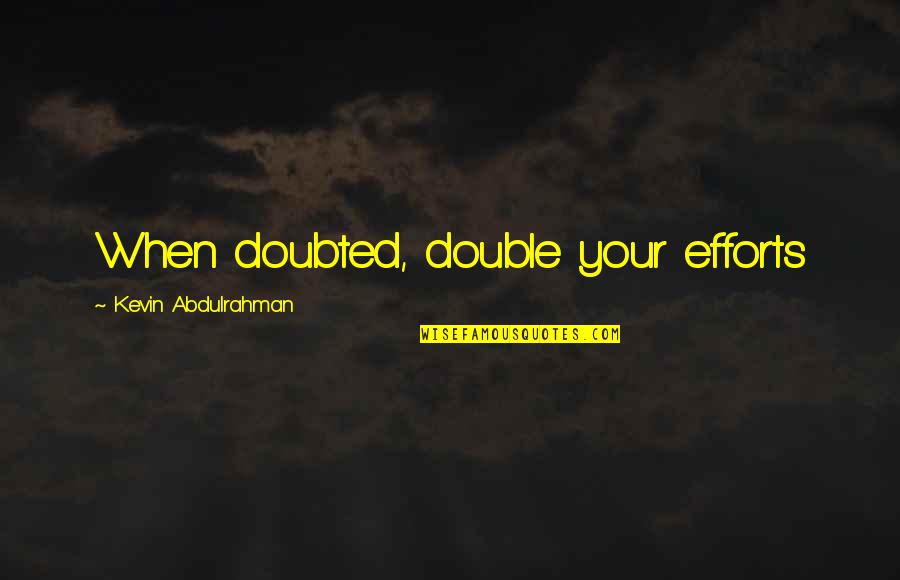 Doubted Quotes By Kevin Abdulrahman: When doubted, double your efforts