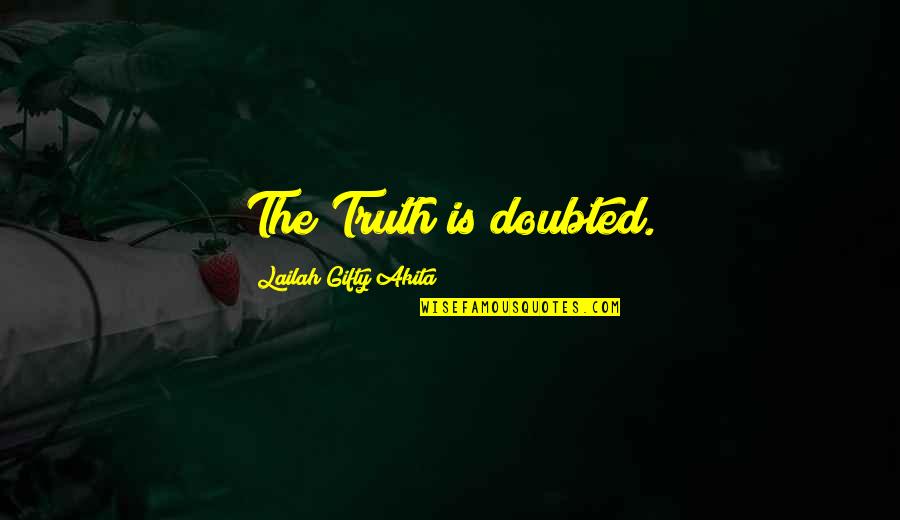 Doubted Quotes By Lailah Gifty Akita: The Truth is doubted.