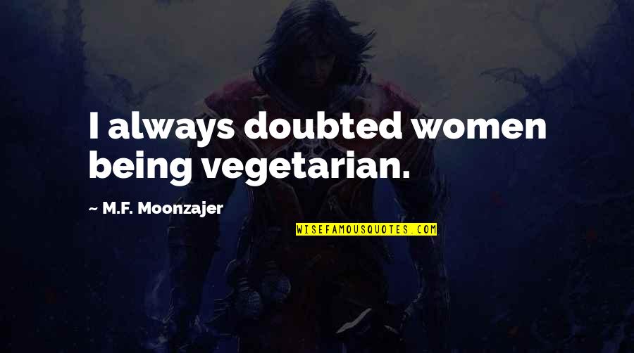 Doubted Quotes By M.F. Moonzajer: I always doubted women being vegetarian.