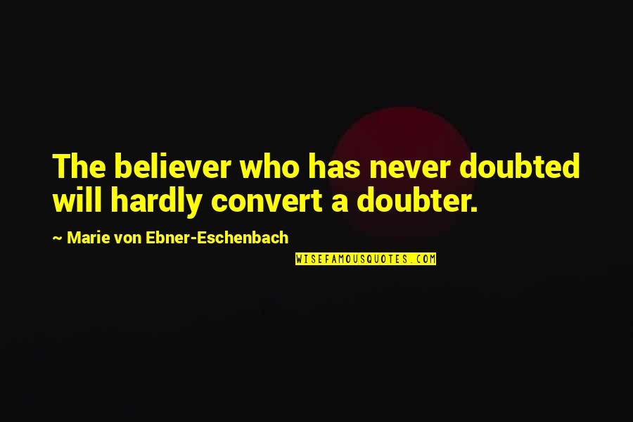 Doubted Quotes By Marie Von Ebner-Eschenbach: The believer who has never doubted will hardly