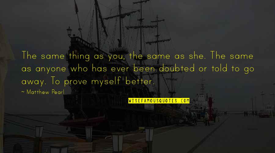 Doubted Quotes By Matthew Pearl: The same thing as you, the same as
