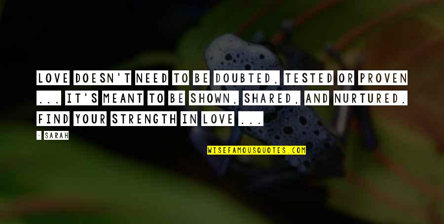 Doubted Quotes By Sarah: Love doesn't need to be doubted, tested or