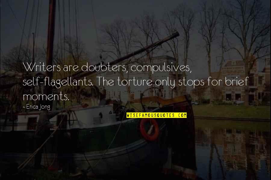 Doubters Quotes By Erica Jong: Writers are doubters, compulsives, self-flagellants. The torture only