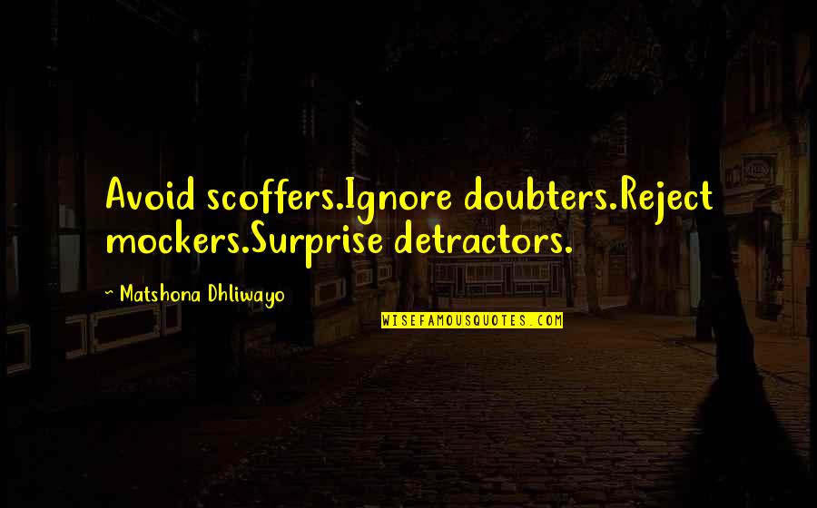 Doubters Quotes By Matshona Dhliwayo: Avoid scoffers.Ignore doubters.Reject mockers.Surprise detractors.