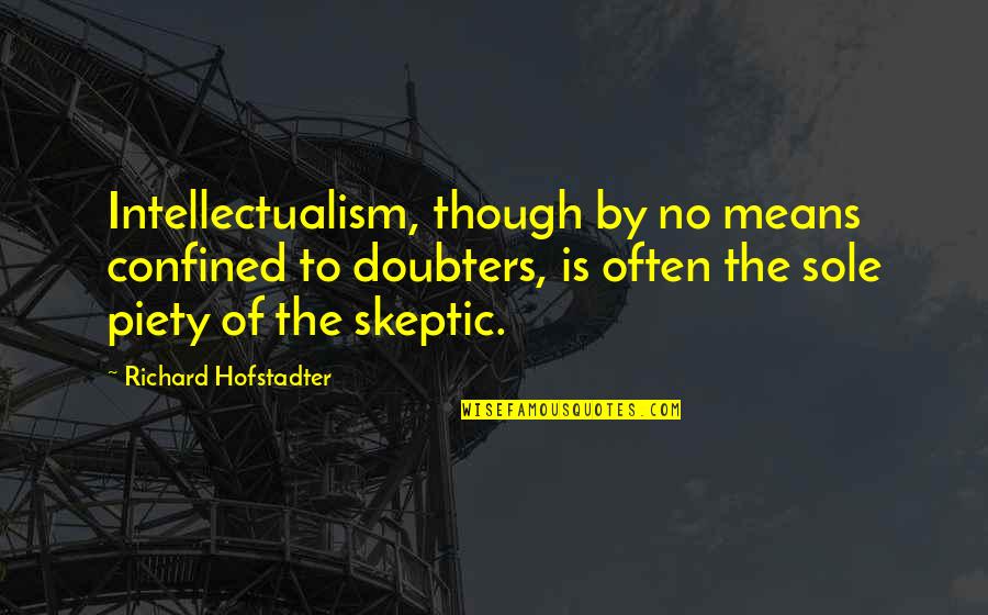 Doubters Quotes By Richard Hofstadter: Intellectualism, though by no means confined to doubters,