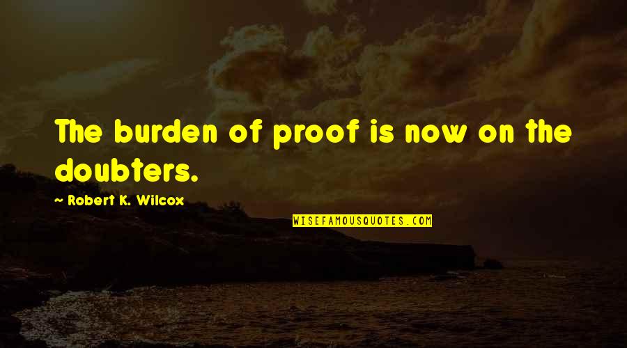 Doubters Quotes By Robert K. Wilcox: The burden of proof is now on the