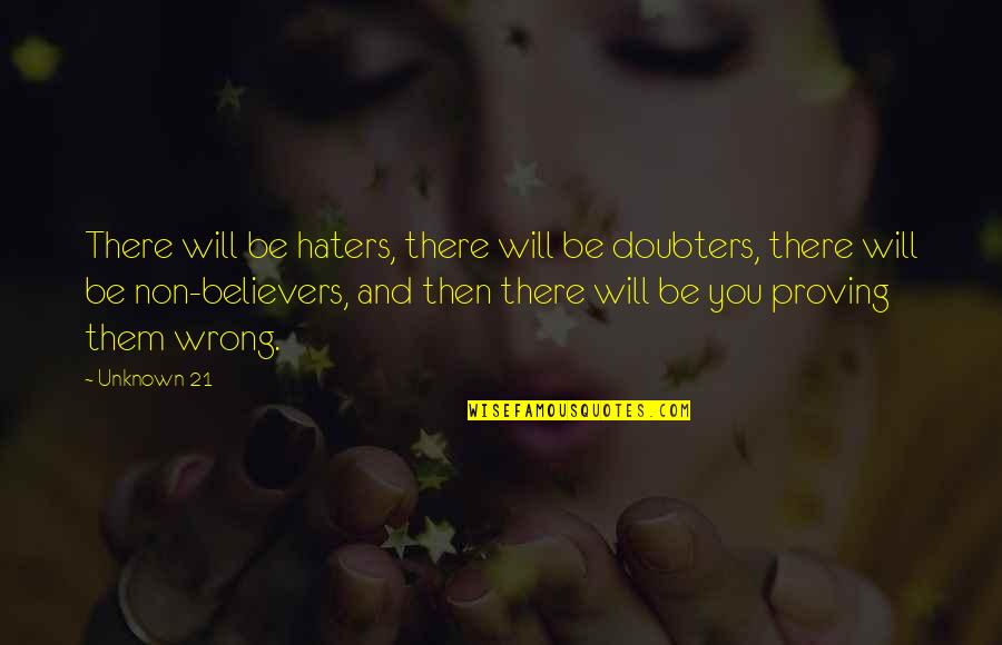 Doubters Quotes By Unknown 21: There will be haters, there will be doubters,