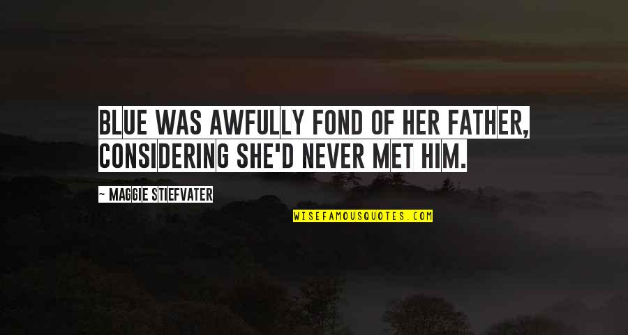 Doubtful Quotes And Quotes By Maggie Stiefvater: Blue was awfully fond of her father, considering Doubtful Quotes And Quotes By Maggie Stiefvater: Blue was awfully fond of her father, considering
