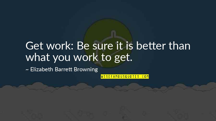 Doubtin Quotes By Elizabeth Barrett Browning: Get work: Be sure it is better than