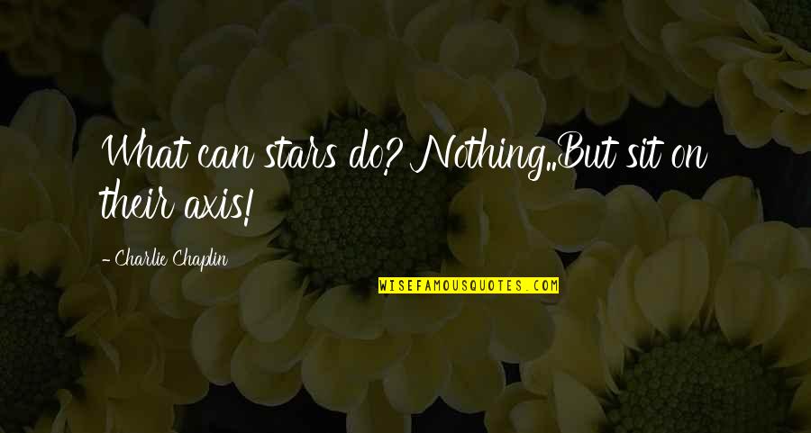 Doubting Love Quotes By Charlie Chaplin: What can stars do? Nothing..But sit on their